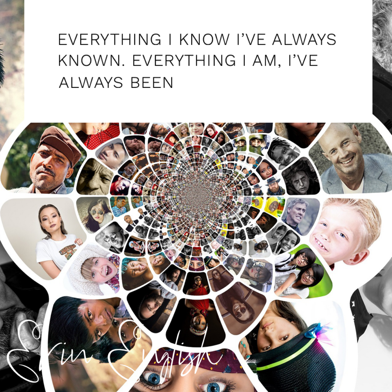 Everything I know, I’ve always known. Everything I am, I’ve always been.